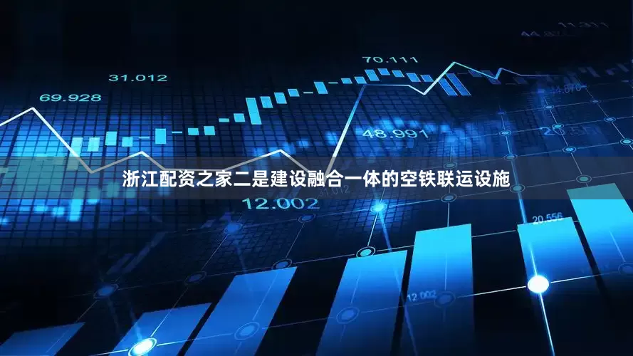 浙江配资之家二是建设融合一体的空铁联运设施