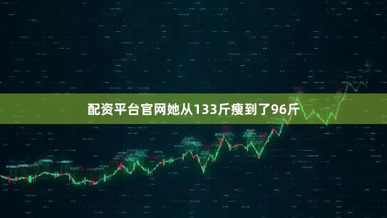 配资平台官网她从133斤瘦到了96斤