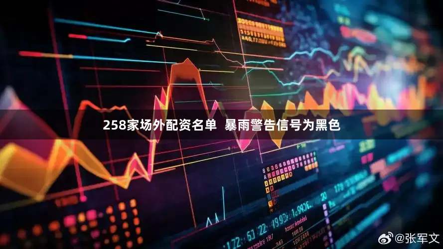 258家场外配资名单  暴雨警告信号为黑色