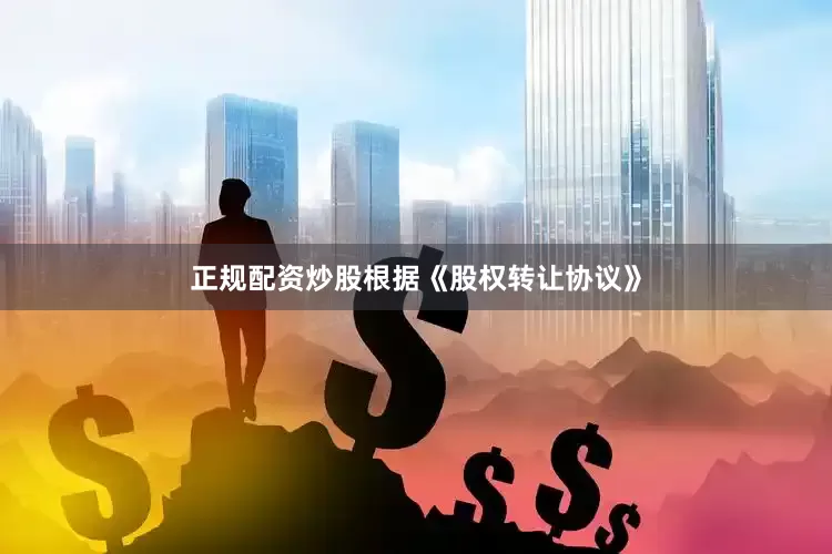 正规配资炒股根据《股权转让协议》